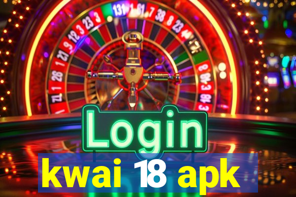 kwai 18 apk